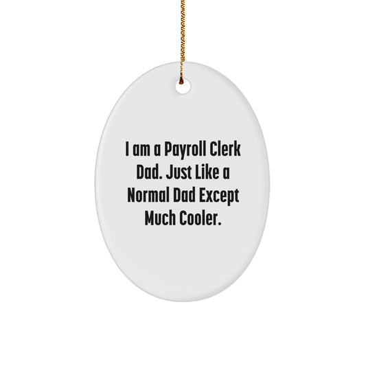 Funny Payroll Clerk Gifts from Dad, Oval Ornament, I Am A Payroll Clerk Dad. Just Like A Normal Dad Except Much Cooler. Christmas Unique Gifts for Payroll Clerks Men - Image 1