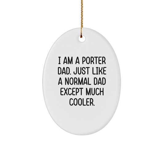 Funny Porter Dad Gifts, Oval Ornament for Men, Unique Christmas Unique Gifts from Family, Funny I'm a Porter Dad Except Much Cooler Oval Ornament - Image 1