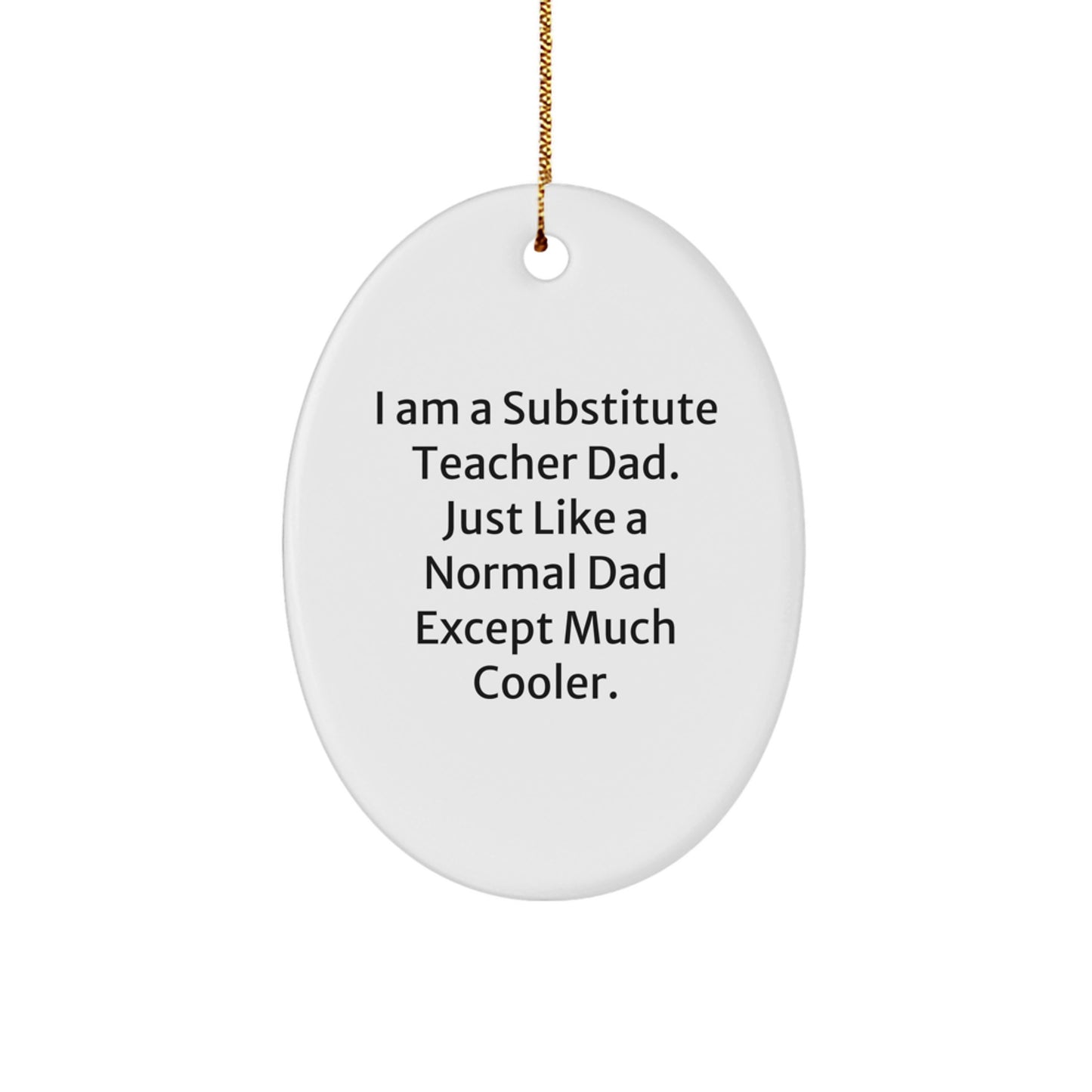 Funny Substitute Teacher Gifts for Dad from Men - Christmas Unique Oval Ornament with 'I Am A Substitute Teacher Dad. Just Like A Normal Dad Except Much Cooler.' Quote - Image 1