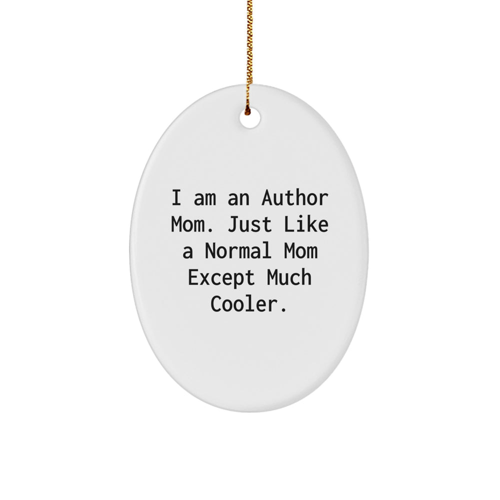 Author Mom Gifts, I Am An Author Mom. Just Like A Normal Mom Except Much Cooler., Oval Ornament, Funny, Unique Christmas Unique Gifts from Family to Author Friends - Image 1