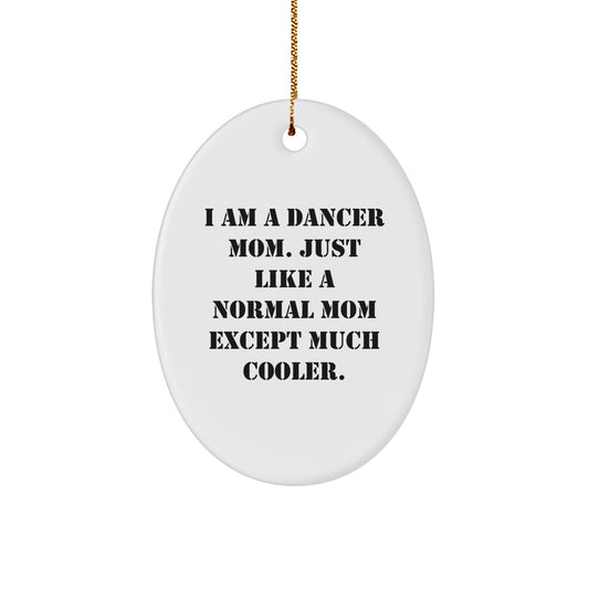 Dancer Mom Gifts for Dancers, Fun Oval Ornament, Christmas Unique Presents from Mom, I Am A Dancer Mom Except Much Cooler - Image 1