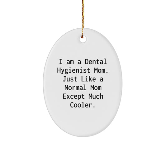 Gifts from Mom to Mom - Cool Dental Hygienist Mom Oval Ornament, Funny Dental Hygienist Christmas Unique Ornaments, 'I Am A Dental Hygienist Mom. Just Like A Normal Mom Except Much Cooler.' - Image 1