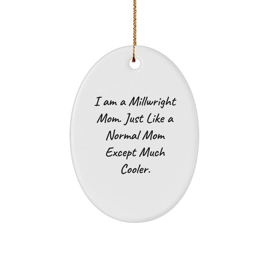 Funny Millwright Gifts from Friends for Millwright Dad, Oval Ornament, I Am A Millwright Mom Just Like A Normal Mom Except Much Cooler - Image 1