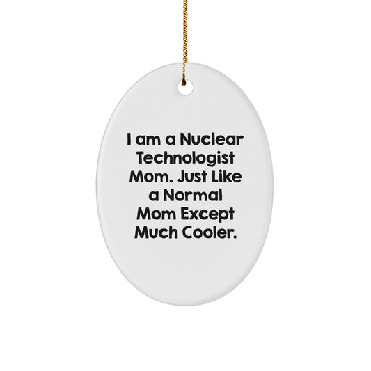 Nuclear Technologist Gifts from Family, Oval Ornament, Funny Quote 'Just Like A Normal Mom Except Much Cooler', Christmas Unique Gifts for Men, Women, Coworkers, Friends - Image 1