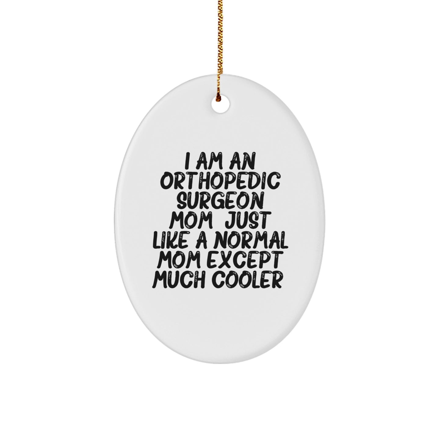Funny Orthopedic Surgeon Mom Gifts, Oval Ornament for Orthopedic Surgeon Friends, I Am An Orthopedic Surgeon Mom Gift - Image 1