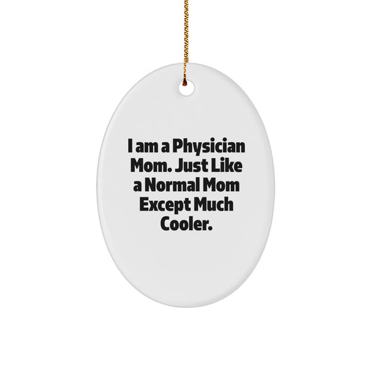 Gifts from Family, Friends, or Coworkers to Physician, Funny Mom, Oval Ornament for Christmas, I Am A Physician Mom Just Like A Normal Mom Except Much Cooler. - Image 1