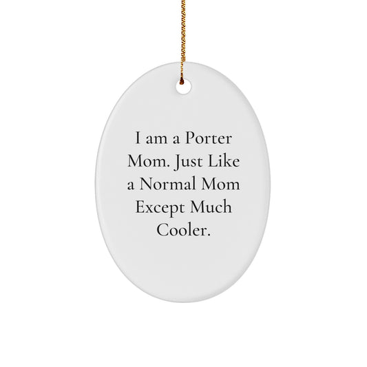 Gifts from Mom for Porter, Oval Ornament Christmas Decor, Funny Quote 'I Am A Porter Mom, Just Like A Normal Mom Except Much Cooler.' - Image 1