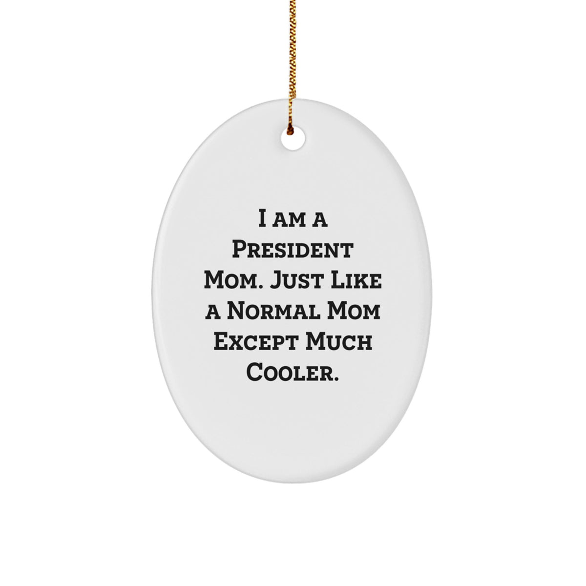 Funny President Mom Oval Ornament Gifts for Men Women Friends, Christmas Unique Gifts from Family, I Am A President Mom Just Like A Normal Mom Except Much Cooler. - Image 1