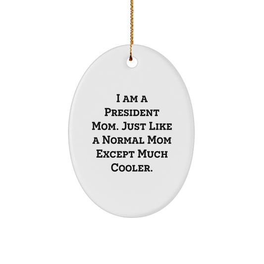 Funny President Mom Oval Ornament Gifts for Men Women Friends, Christmas Unique Gifts from Family, I Am A President Mom Just Like A Normal Mom Except Much Cooler. - Image 1