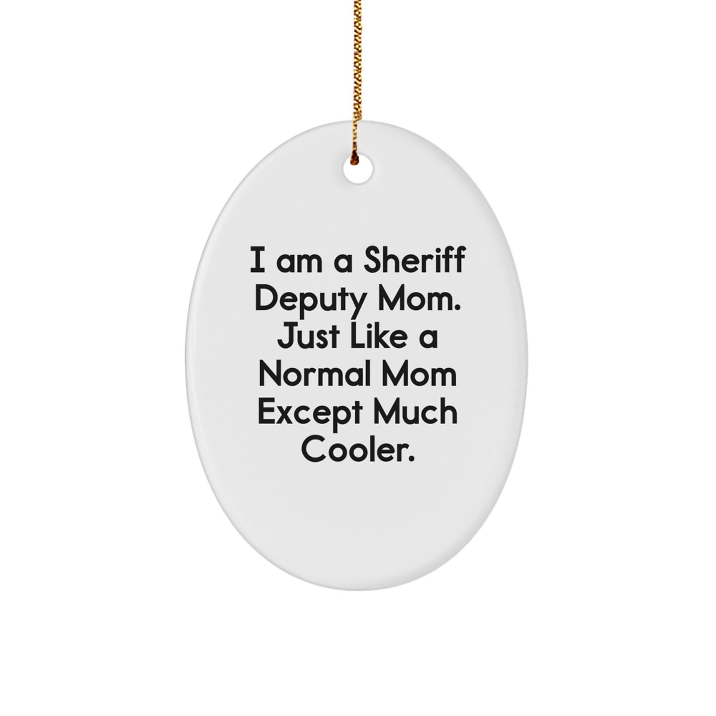 Funny Sheriff Deputy Gifts for Men - 'I Am A Sheriff Deputy Mom' Oval Ornament, White, Christmas Unique Gifts from Mom to Sheriff Deputy - Image 1