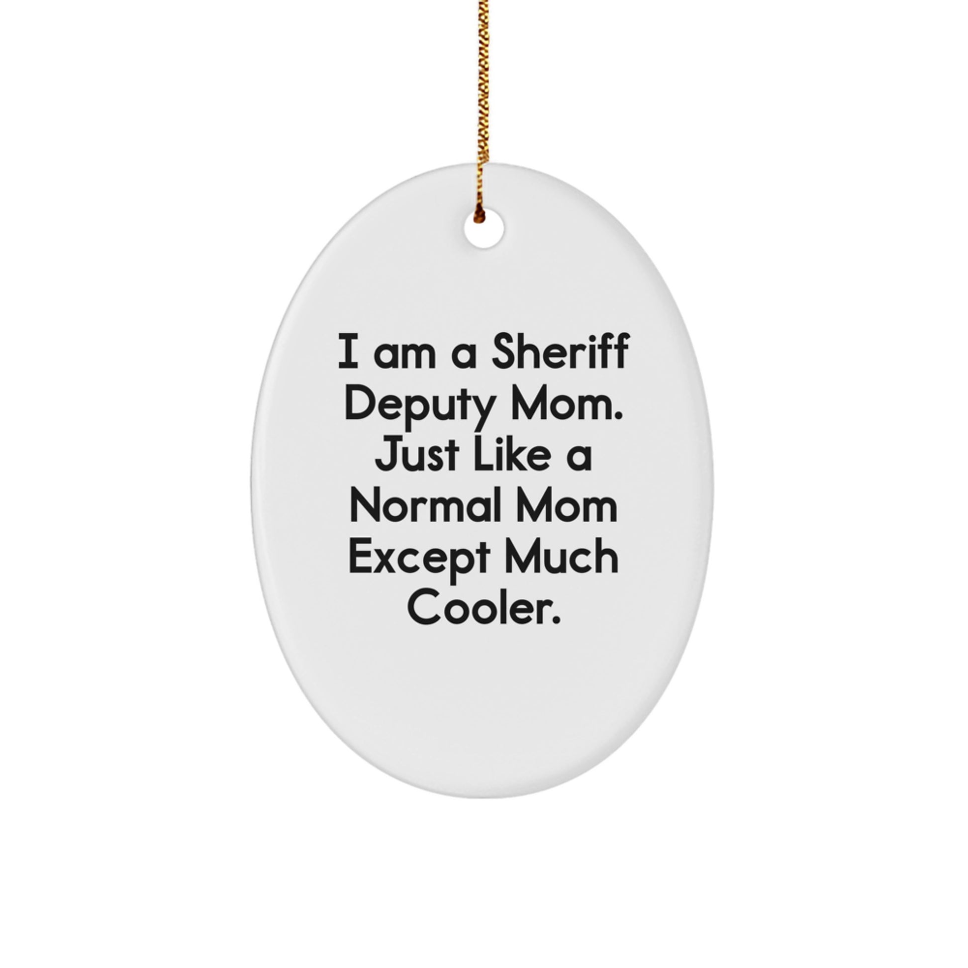 Funny Sheriff Deputy Gifts for Men - 'I Am A Sheriff Deputy Mom' Oval Ornament, White, Christmas Unique Gifts from Mom to Sheriff Deputy - Image 1