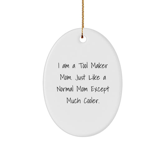 Gifts from Friends and Family for the Amazing Tool Maker Mom, Oval Ornament, 'I Am A Tool Maker Mom. Just Like A Normal Mom Except Much Cooler.', Christmas Unique Decorations - Image 1