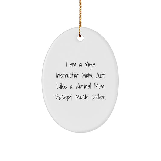 Funny Yoga Instructor Mom Gifts from Friends for Yoga Instructor - Oval Ornament, 'I Am A Yoga Instructor Mom. Just Like A Normal Mom Except Much Cooler.' - Image 1