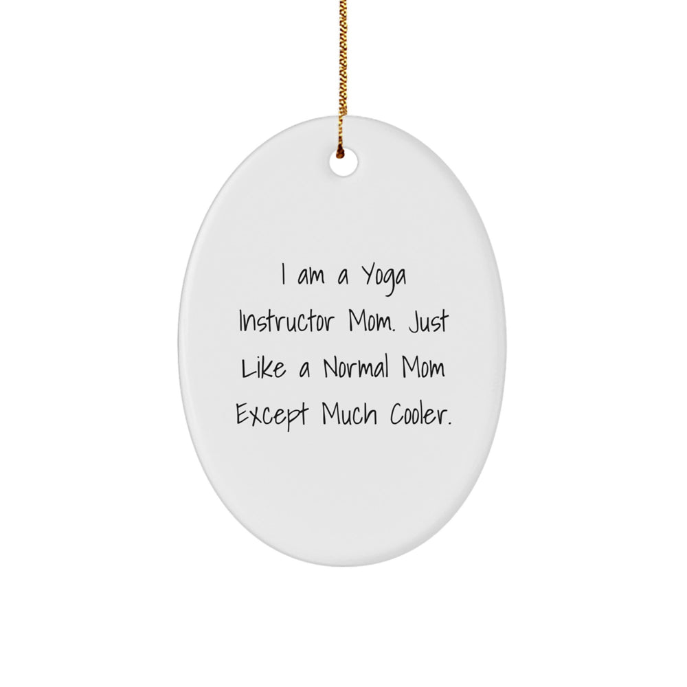 Funny Yoga Instructor Mom Gifts from Friends for Yoga Instructor - Oval Ornament, 'I Am A Yoga Instructor Mom. Just Like A Normal Mom Except Much Cooler.' - Image 1