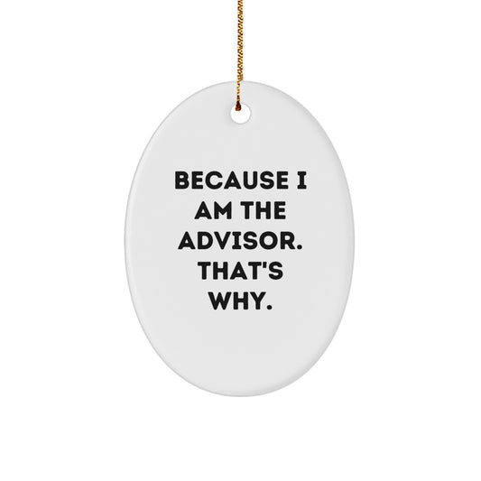 Funny Advisor Gifts from Men Friends and Family - Oval Ornament with Inspirational Quote Because I Am The Advisor - Christmas Unique Gifts for Advisor - Image 1