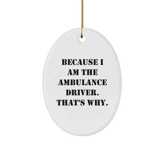 Ambulance Driver Gifts for Men - Funny Oval Ornament Because I Am The Ambulance Driver. That's Why. Christmas Unique Gifts from Friends to Ambulance Driver - Image 1