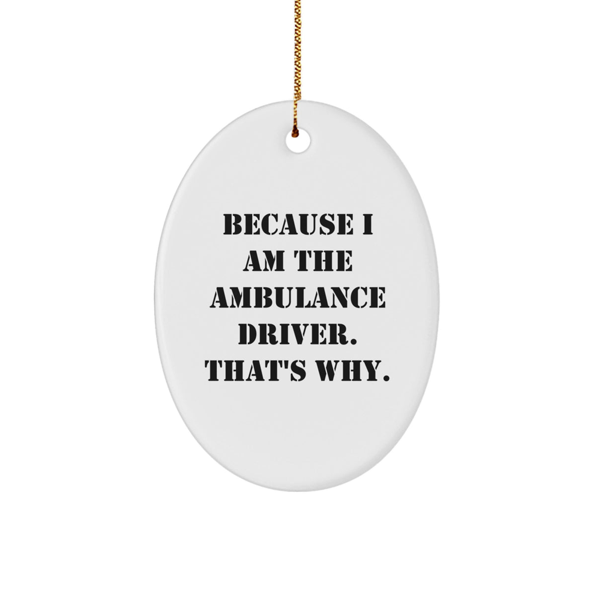 Ambulance Driver Gifts for Men - Funny Oval Ornament Because I Am The Ambulance Driver. That's Why. Christmas Unique Gifts from Friends to Ambulance Driver - Image 1
