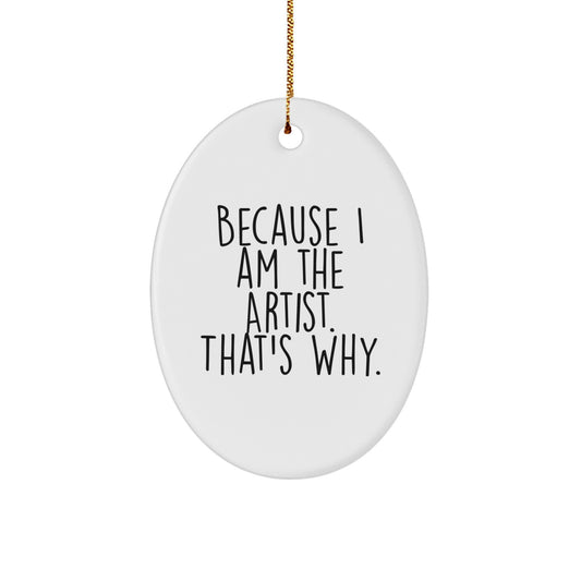 Funny Artist Gifts for Men Oval Ornament Because 'I Am The Artist That's Why' - Christmas Unique Gifts from Friends to Family - Image 1