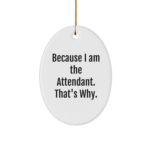 Funny Oval Ornament Gifts from Friends and Family for Attendant - 'Because I Am The Attendant. That's Why.' - Image 1