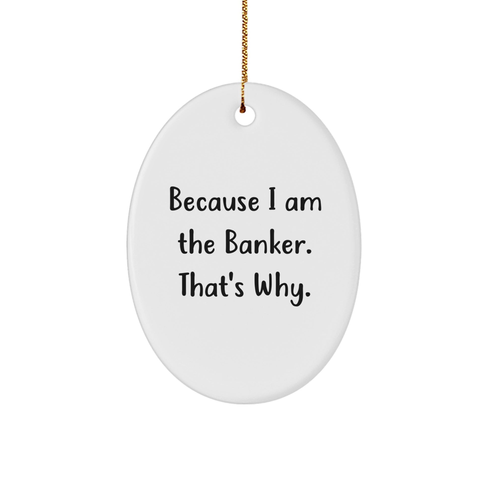 Funny Banker Gifts from Friends for Men, Oval Christmas Ornament Because I Am The Banker That's Why, Unique Decorations - Image 1