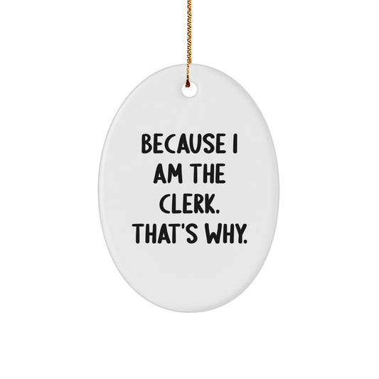 Funny Clerk Gift for Men - Oval Ornament Because I Am The Clerk That's Why Christmas Unique Gifts from Friends - Image 1