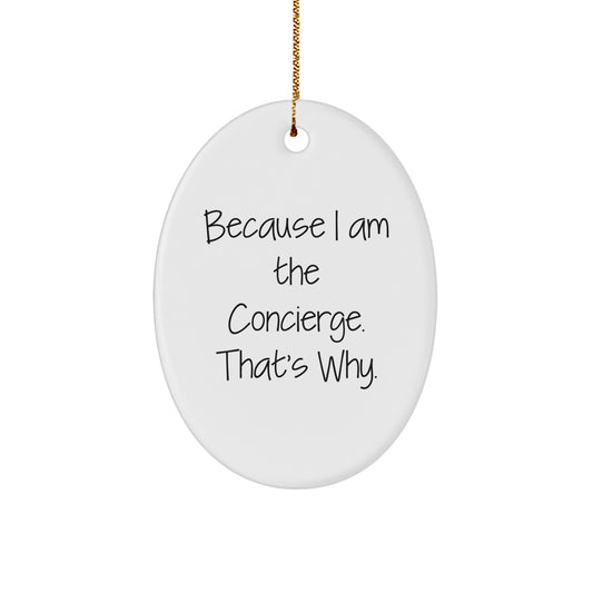 Funny Concierge Gifts from Men to Friends, Oval Ornament Christmas Unique Gifts, 'Because I Am The Concierge. That's Why.' - Image 1