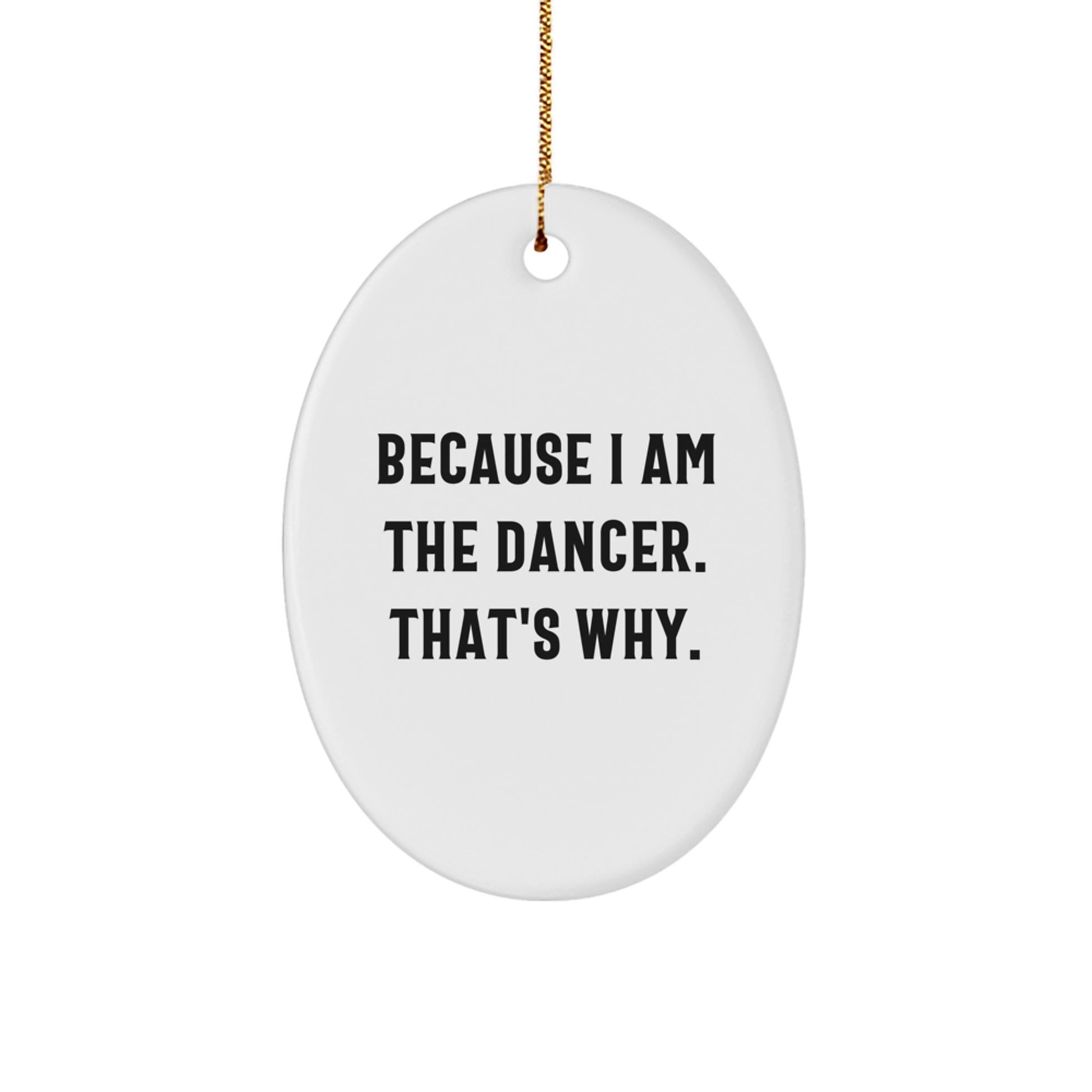 Funny Dancer Gifts from Men to Friends, Oval Ornament Christmas Unique Gifts for Dancer Enthusiasts Because I Am The Dancer. That's Why. - Image 1