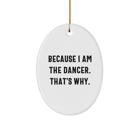 Funny Dancer Gifts from Men to Friends, Oval Ornament Christmas Unique Gifts for Dancer Enthusiasts Because I Am The Dancer. That's Why. - Image 1