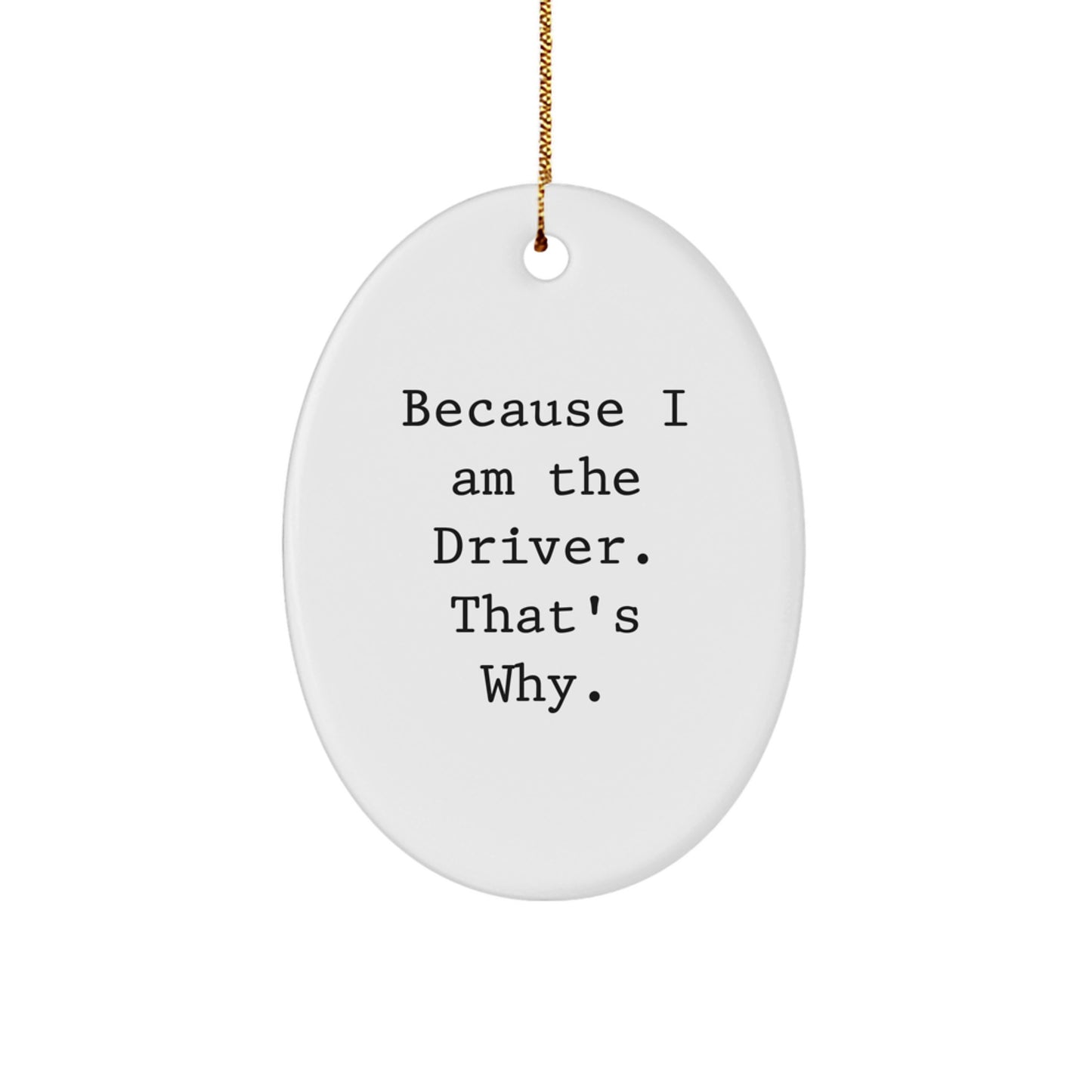 Funny Driver Gifts for Him, Cute Oval Ornament Christmas Decorations 'Because I Am The Driver. That's Why.' - Image 1