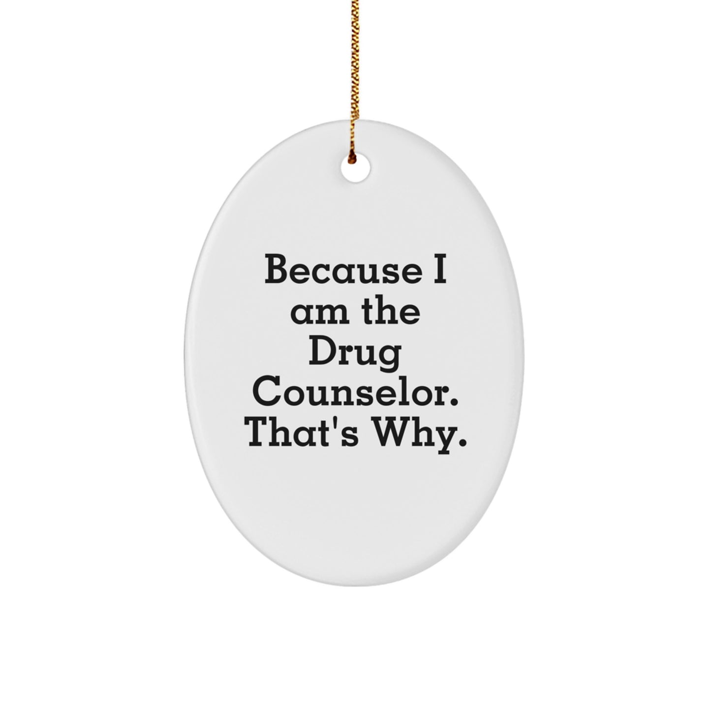 Funny Drug Counselor Gifts, Oval Ornament with Inspirational Quote, Gifts from Friends for Men - Because I Am The Drug Counselor. That's Why. - Image 1