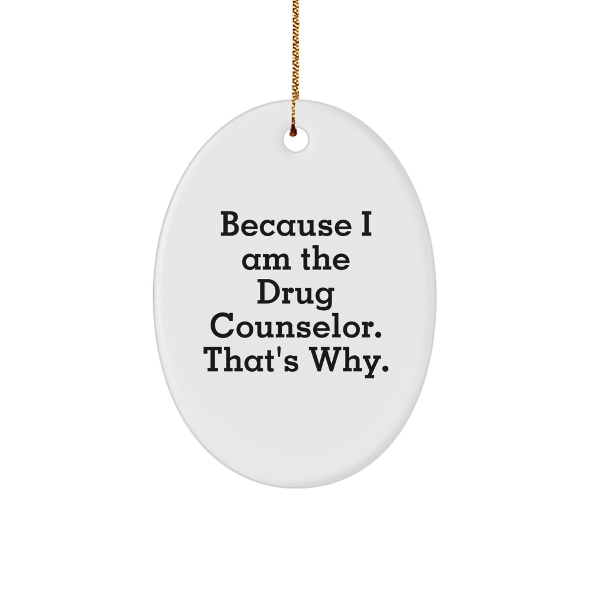 Funny Drug Counselor Gifts, Oval Ornament with Inspirational Quote, Gifts from Friends for Men - Because I Am The Drug Counselor. That's Why. - Image 1