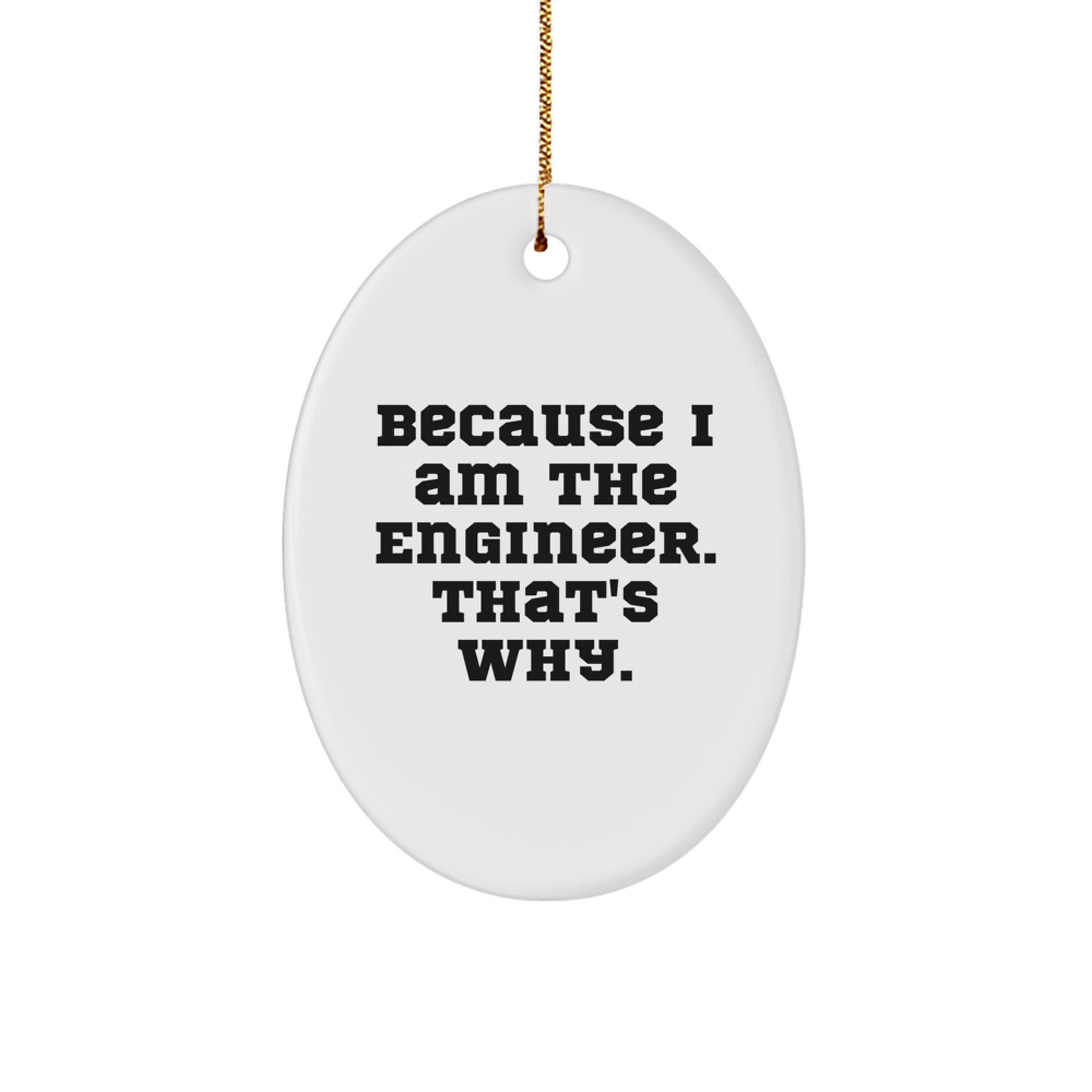 Funny Engineer Oval Ornament Gifts from Friends for Christmas - 'Because I Am The Engineer. That's Why.' - Oval Ornament for Men Women Engineers - Image 1