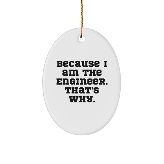 Funny Engineer Oval Ornament Gifts from Friends for Christmas - 'Because I Am The Engineer. That's Why.' - Oval Ornament for Men Women Engineers - Image 1