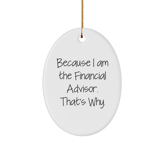 Funny Financial Advisor Gifts Oval Ornament, Gifts from Friends for Men, Inspirational Quote - Because I Am The Financial Advisor. That's Why. - Image 1