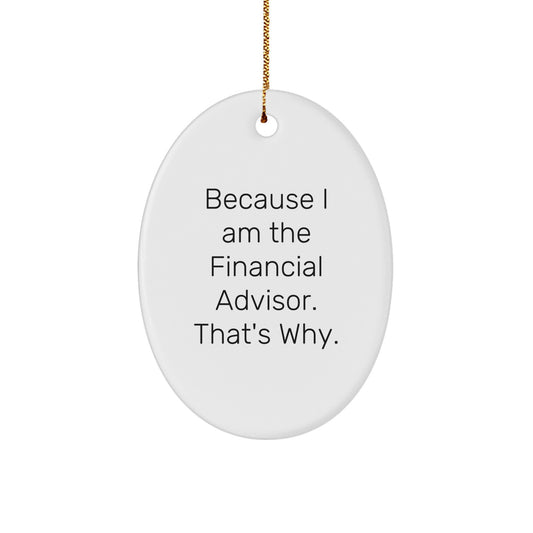 Funny Financial Advisor Gifts for Men, Oval Ornament from Coworkers, Because I Am The Financial Advisor. That's Why. - Christmas Unique Gifts - Image 1
