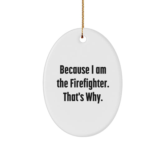 Funny Firefighter Oval Ornament, Because I Am The Firefighter That's Why, Gift for Firefighter Friends, Christmas Unique Gifts from Family - Image 1