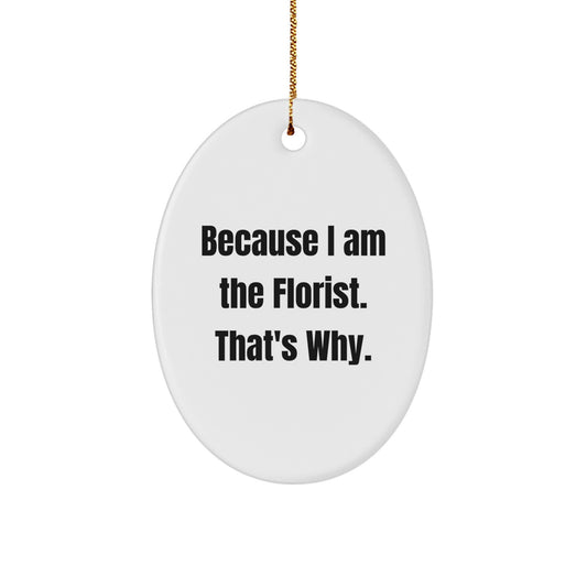 Funny Oval Ornament Gifts from Men to Florist Friends, Oval Ornament for Florist Women, Unique Gifts because I Am The Florist That's Why. - Image 1