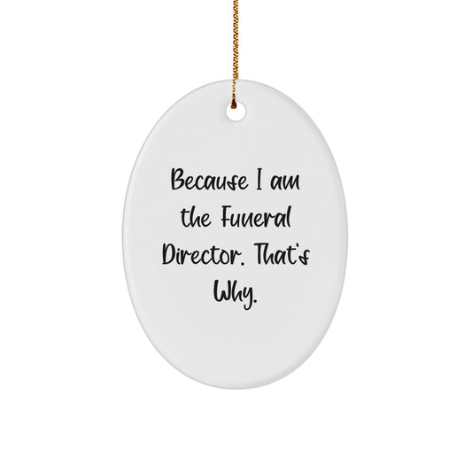 Funny Funeral Director Gifts from Men to Friends for Christmas - Oval Ornament - Because I Am The Funeral Director. That's Why. - Image 1