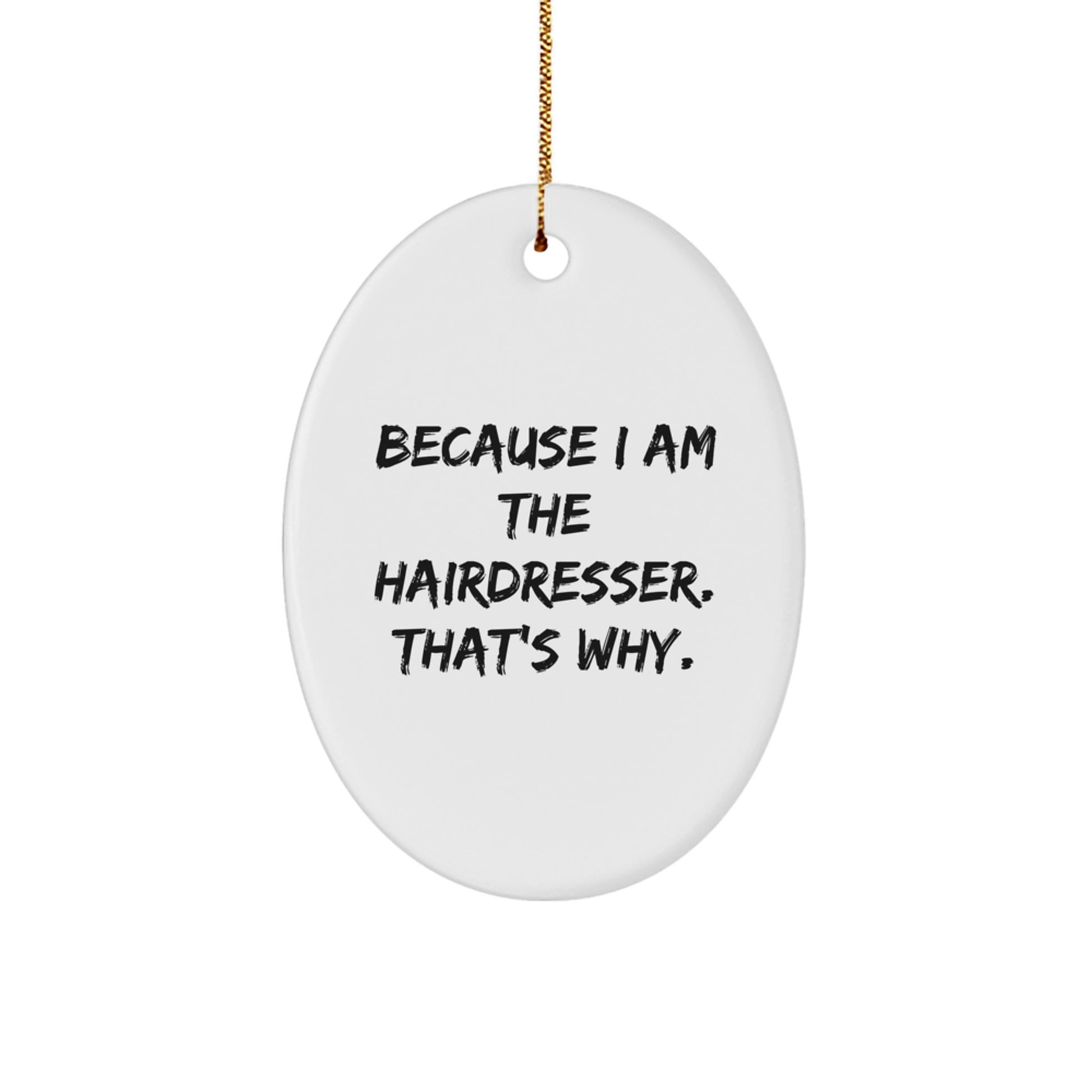 Funny Hairdresser Gifts from Friends for Christmas Oval Ornament, Because I Am The Hairdresser. That's Why. - Image 1