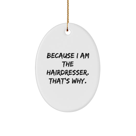 Funny Hairdresser Gifts from Friends for Christmas Oval Ornament, Because I Am The Hairdresser. That's Why. - Image 1