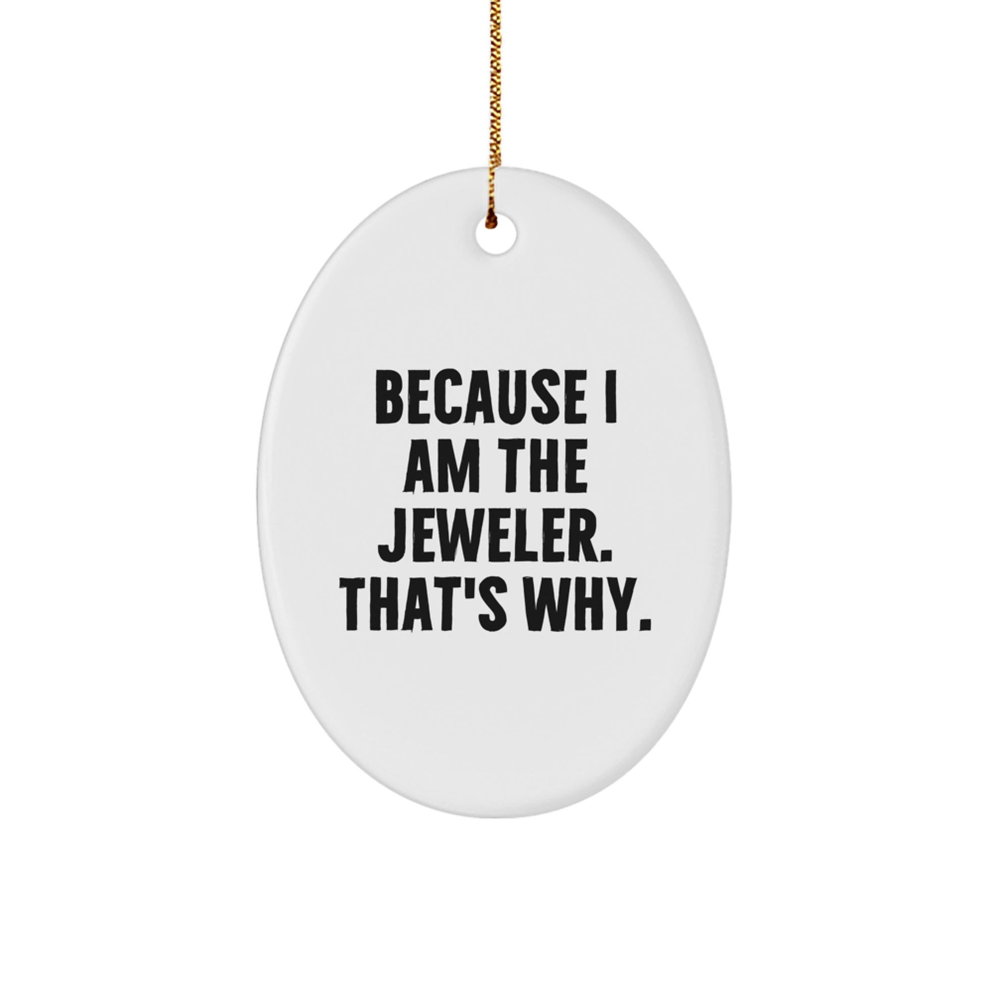 Funny Jeweler Gifts for Men, White Oval Ornament because I Am The Jeweler. That's Why. Christmas Unique Gifts from Friends - Image 1