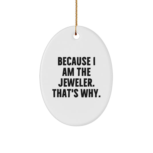 Funny Jeweler Gifts for Men, White Oval Ornament because I Am The Jeweler. That's Why. Christmas Unique Gifts from Friends - Image 1