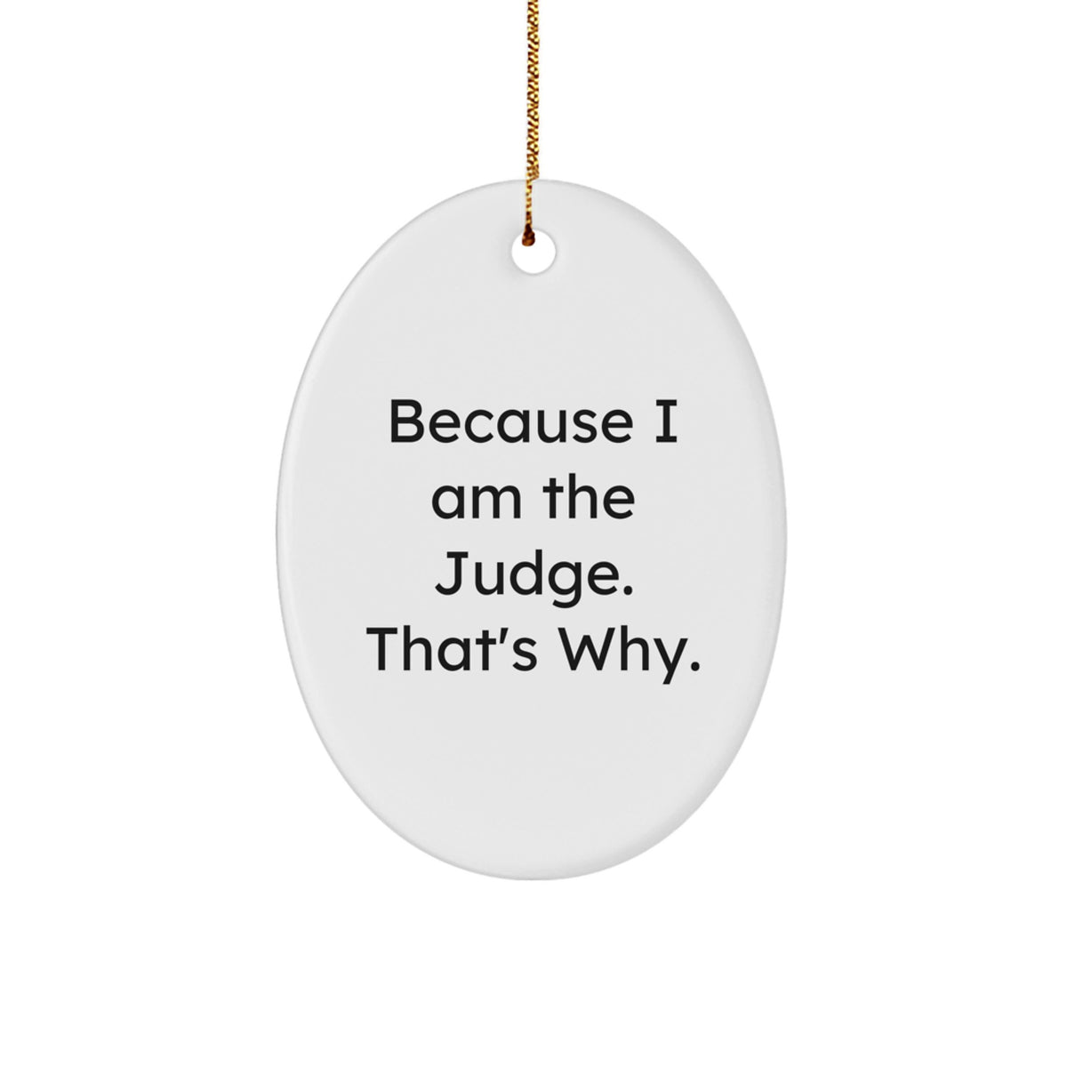 Funny Judge Gifts from Friends, because 'I Am The Judge. That's Why.' Oval Ornament for Christmas Unique Gifts for Judge - Image 1