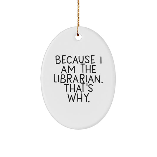 Funny Librarian Gifts for Librarians - Oval Ornament Because I Am The Librarian, That's Why - Gifts from Family to Librarian Friends - Image 1