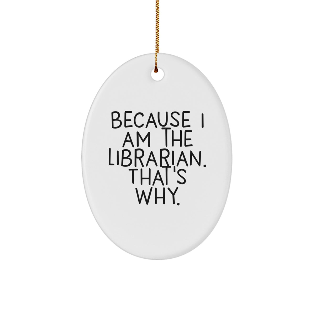 Funny Librarian Gifts for Librarians - Oval Ornament Because I Am The Librarian, That's Why - Gifts from Family to Librarian Friends - Image 1