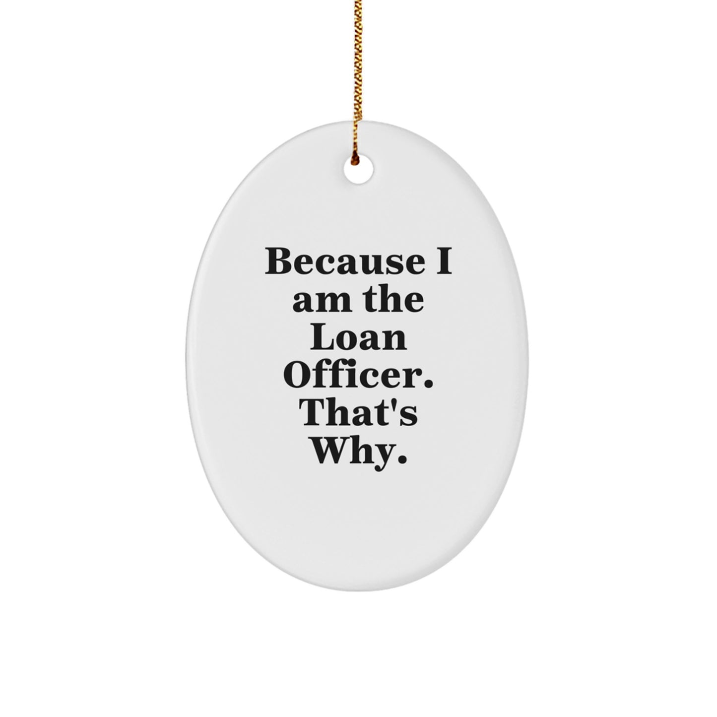 Funny Loan Officer Gift, Because I Am The Loan Officer. That's Why. Oval Ornament for Loan Officers, Unique Christmas Unique Gifts from Family to Men, Women, Coworkers, Friends - Image 1