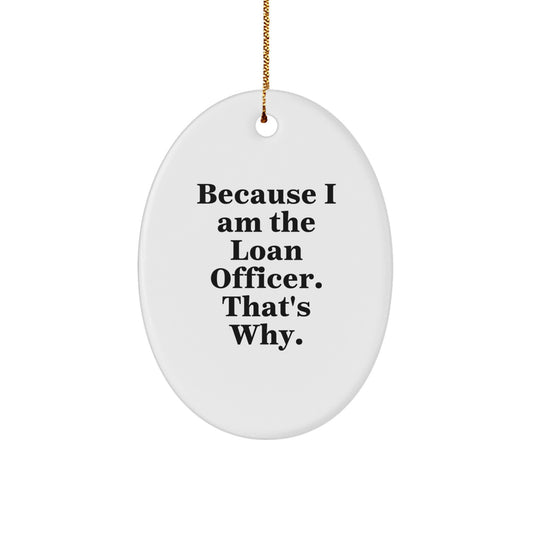 Funny Loan Officer Gift, Because I Am The Loan Officer. That's Why. Oval Ornament for Loan Officers, Unique Christmas Unique Gifts from Family to Men, Women, Coworkers, Friends - Image 1