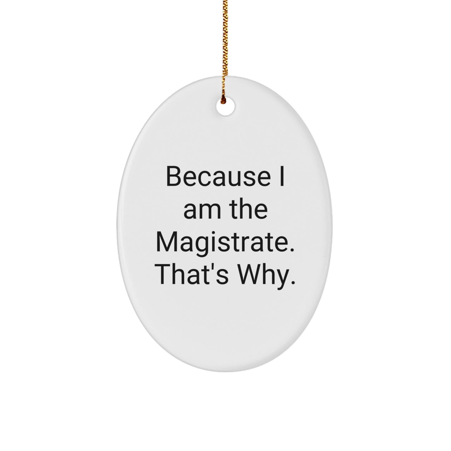 Funny 'I Am The Magistrate' Oval Ornament Gifts from Friends, Family, or Coworkers to Magistrate - Image 1