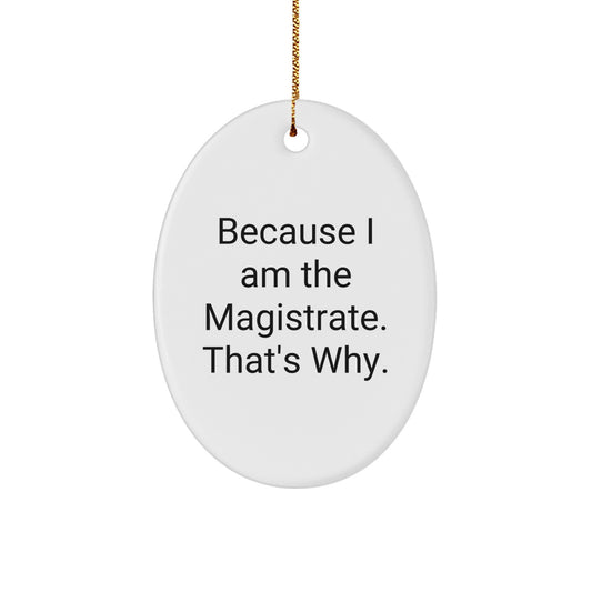Funny 'I Am The Magistrate' Oval Ornament Gifts from Friends, Family, or Coworkers to Magistrate - Image 1