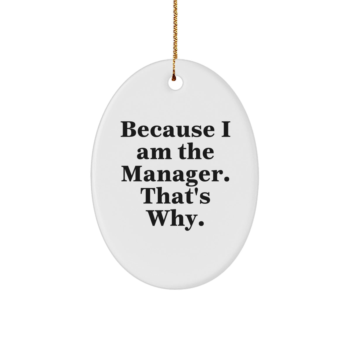 Funny Manager Quote Gifts for Managers - Because I Am The Manager. That's Why. Oval Ornament, Christmas Unique Decorations - Image 1